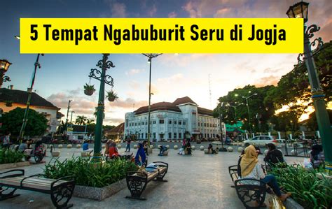 Tempat Ngabuburit Seru Di Jogja Yang Bikin Waktu Menunggu Buka Puasa