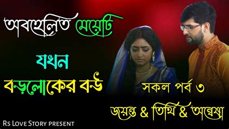 অবহেলিত মেয়েটি যখন বড়লোকের বউ সকল পর্ব 3 Ft Jayanta And Tithi