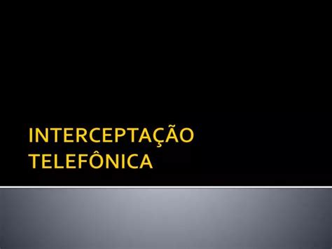 PPT INTERCEPTAÇÃO TELEFÔNICA PowerPoint Presentation free download