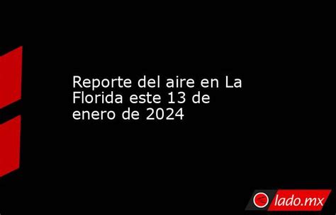 Reporte Del Aire En La Florida Este 13 De Enero De 2024 Lado Mx