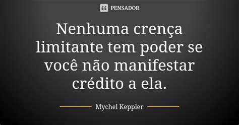 Nenhuma Crença Limitante Tem Poder Se Mychel Keppler Pensador