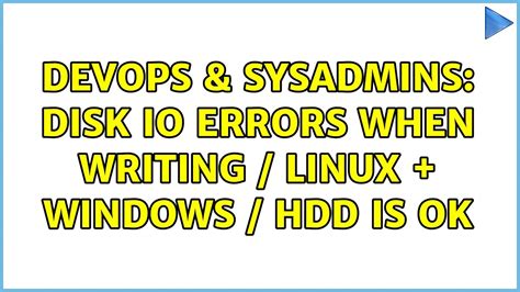 DevOps SysAdmins Disk IO Errors When Writing Linux Windows HDD