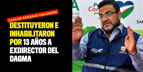 Destituyeron E Inhabilitaron Por 13 Años A Exdirector Del Dagma