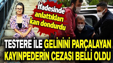 İfadesinde anlattıkları kan dondurdu Gelinini testere ile parçalayan