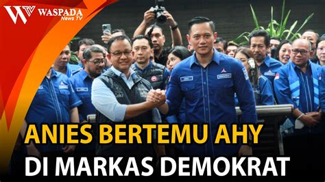 Anies Bertemu Ahy Di Markas Demokrat Waspada News Tv Youtube