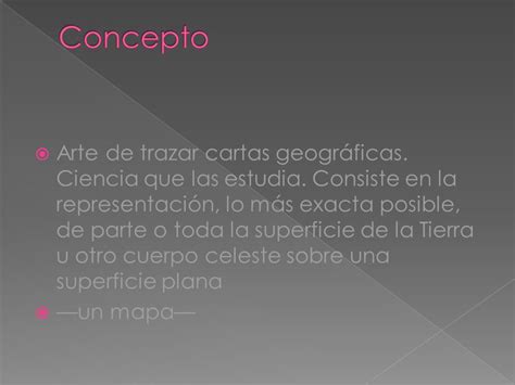 Arte de trazar cartas geográficas Ciencia que las estudia Consiste en