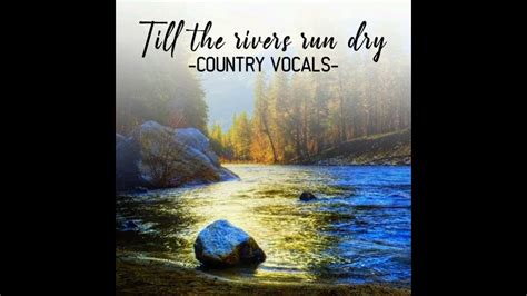 Till The Rivers Run Dryby Country Vocals Youtube