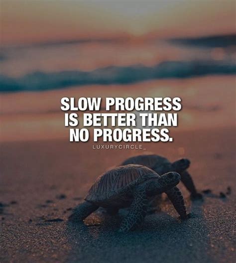 Slow Progress Is Better Than No Progress Work Quotes Inspirational