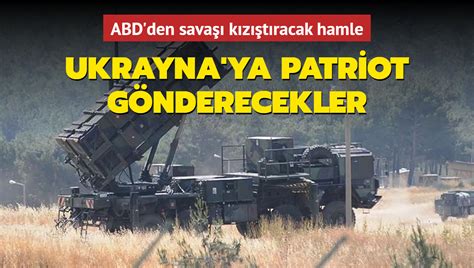 ABD den savaşı kızıştıracak hamle Ukrayna ya Patriot gönderecekler