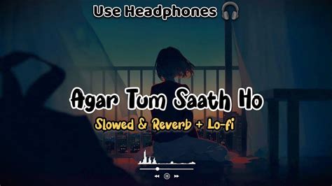 Agar Tum Saath Ho SLOWED REVERB Lofi Arijit Singh Lofi