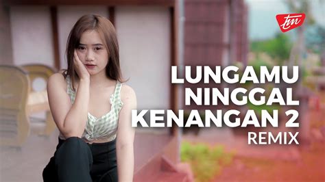 Lungamu Ninggal Kenangan Remix Full Bass Youtube