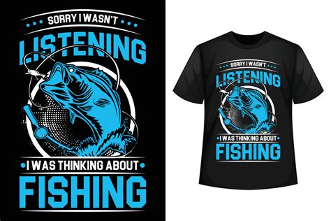 Sorry I Wasn T Listening I Was Thinking About Fishing Fishing T Shirt