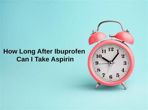 How Long After Ibuprofen Can I Take Aspirin And Why