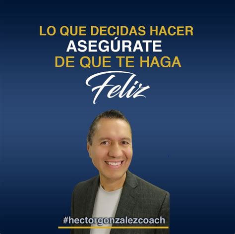 Lo que decidas hacer asegúrate de que te haga feliz