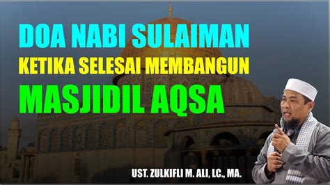 Doa Nabi Sulaiman Kepada Allah Setelah Membangun Masjidil Aqsa Ust