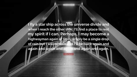 Willie Nelson Quote I Fly A Star Ship Across The Universe Divide And