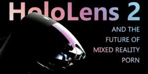 HoloLens 2 Pushes MR Porn Forward VR Porn Blog VRPorn