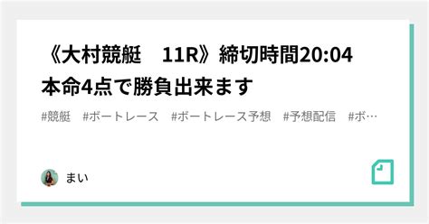 《大村競艇 11r》締切時間2004 本命4点で勝負出来ます ｜まい｜note