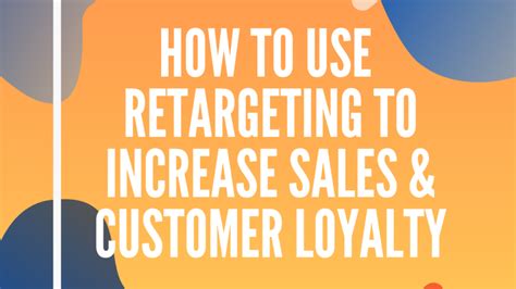 How To Use Retargeting To Increase Sales Customer Loyalty