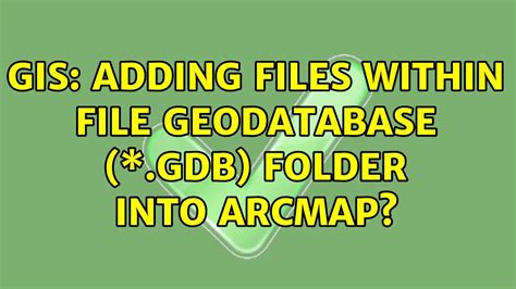 Gis Adding Files Within File Geodatabase Gdb Folder Into Arcmap