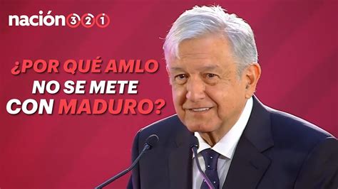 ¿por Qué Amlo No Se Mete Con Maduro Youtube