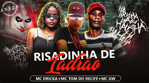 Mc Tom Do Recife Feat Mc Dricka E Mc Gw Risadinha De Ladr O Youtube