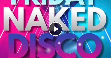 Naked Disco Friday 23ed August 2024 By Naked Disco Mixcloud