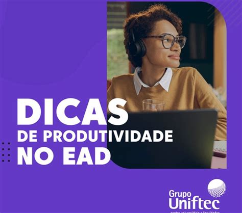 Aumente Sua Produtividade No Ead Dicas E Estratégias Grupo Uniftec