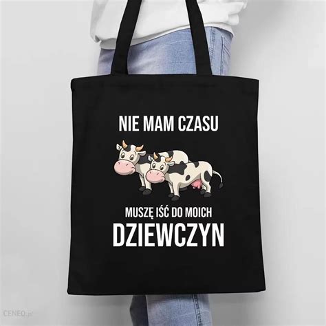 Nie Mam Czasu Musz I Do Moich Dziewczyn Krowy Czarna Torba Na