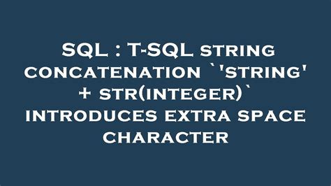 Sql T Sql String Concatenation ` String Str Integer ` Introduces Extra Space Character