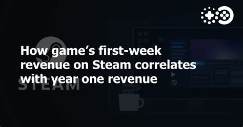 How game’s first-week revenue on Steam correlates with year one revenue ...