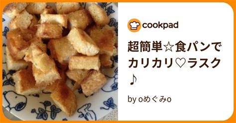 超簡単食パンで カリカリ♡ラスク♪ By Oめぐみo 【クックパッド】 簡単おいしいみんなのレシピが394万品