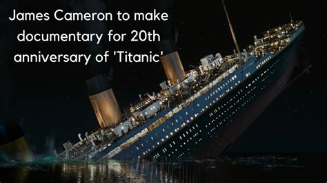 James Cameron to make documentary on 'Titanic' for the movie's 20th ...