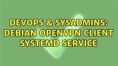 DevOps SysAdmins Debian Openvpn Client Systemd Service YouTube