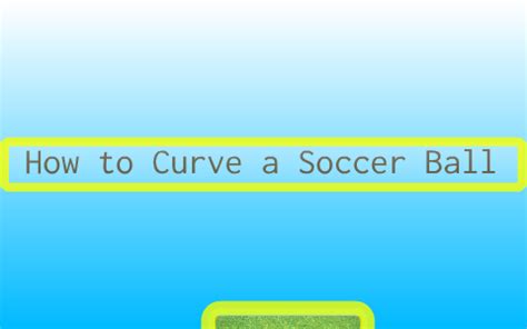 how to curve a soccer ball by Steven Peterson on Prezi