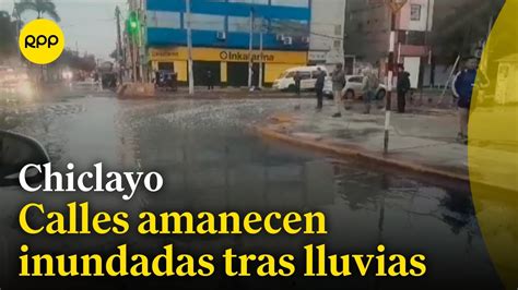 Zonas De Chiclayo Amanecieron Inundadas Tras Intensas Lluvias Youtube