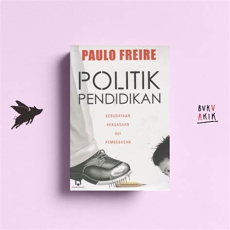 Jual Politik Pendidikan Kebudayaan Kekuasaan Dan Pembebasan Paulo