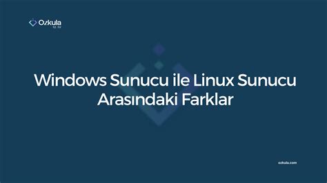 Windows Sunucu ile Linux Sunucu Arasındaki Farklar Özkula Blog