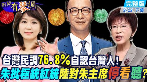 【新聞有琴調下集】民調76 8％自認台灣人 台灣主流民意朱批極統紅統 對岸對朱主席先停看聽 中天新聞ctinews 20210929 Youtube