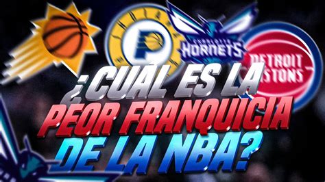 Cual Es La Peor Franquicia Equipo De La Historia De La Nba Youtube