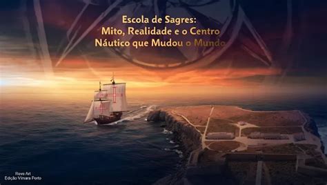 O Que Foi A Escola De Sagres - Escola de Sagres: Mito, Realidade e o Centro Náutico que Mudou o Mundo