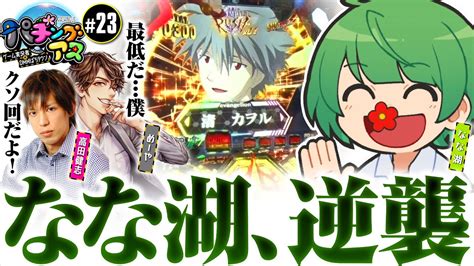 【なな湖がエヴァでリベンジマッチ】パチングアス第23回《めーや・高田健志・なな湖》ぱちんこ シン・エヴァンゲリオン Type レイ パチンコ