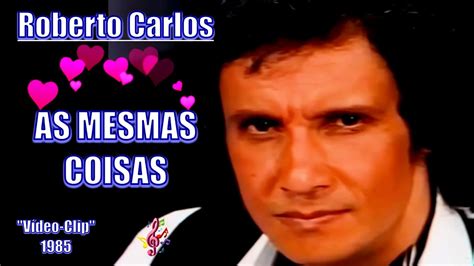 ROBERTO CARLOS AS MESMAS COISAS Vídeo Raridade 1985 4k YouTube