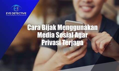 Cara Bijak Menggunakan Media Sosial Agar Privasi Terjaga Eye Detective