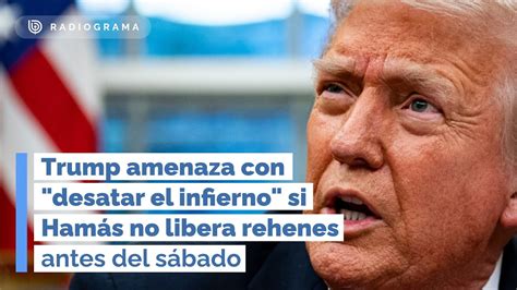 Trump amenaza con desatar el infierno si Hamás no libera rehenes