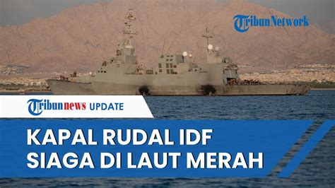 Penampakan Kapal Rudal Idf Di Laut Merah Seusai Houthi Deklarasikan