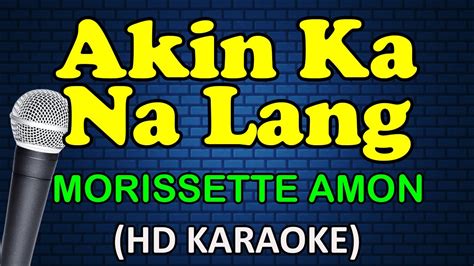 Akin Ka Na Lang Morissette Amon Hd Karaoke Youtube