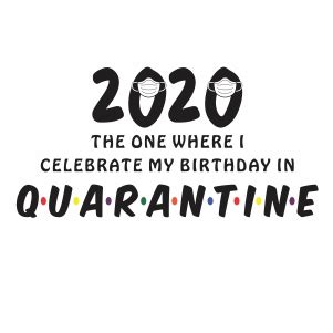 The One Where I Celebrate My Birthday In Quarantine Svg File