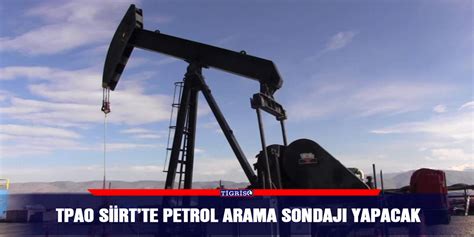 TPAO Siirtte petrol arama sondajı yapacak