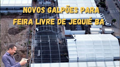 Jequié recebe novos galpões para feira livre voo 347 YouTube